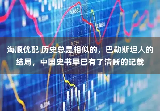 海顺优配 历史总是相似的，巴勒斯坦人的结局，中国史书早已有了清晰的记载