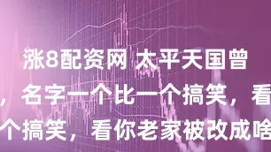 涨8配资网 太平天国曾给各省改名，名字一个比一个搞笑，看你老家被改成啥名